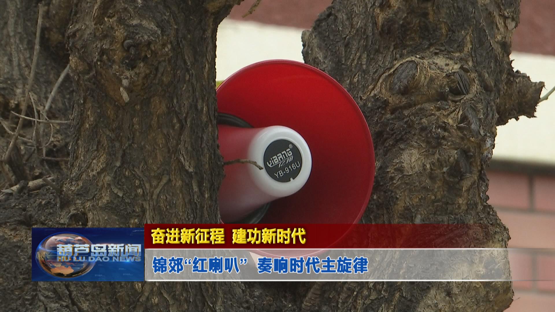 奮進新征程 建功新時代——錦郊“紅喇叭” 奏響時代主旋律